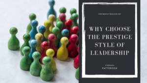 Stephen Patterson Why Choose The Prestige Style Of Leadership